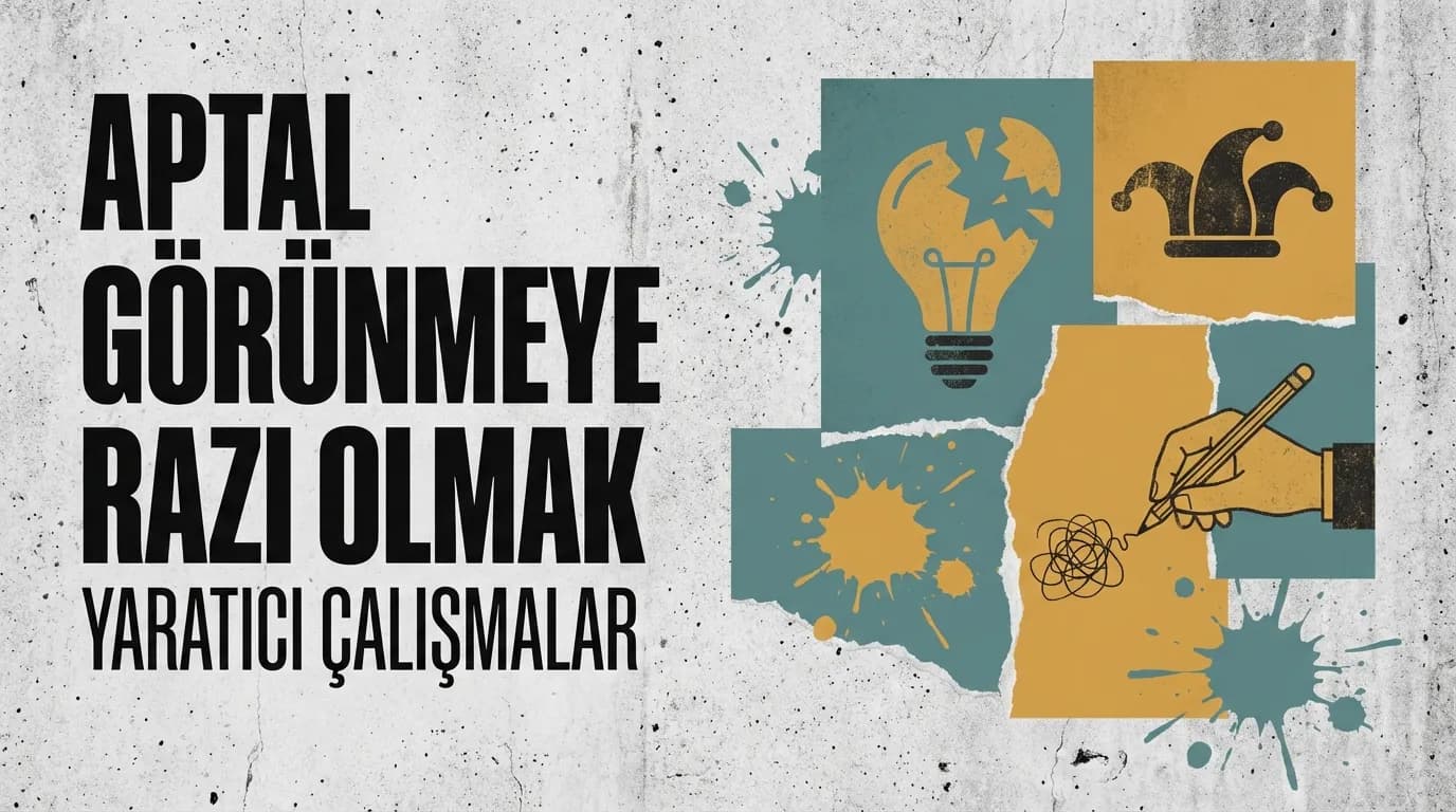 Aptal Görünmeye Razı Olmak: Yaratıcı Çalışmalarda Gerçek Savunma Gücü